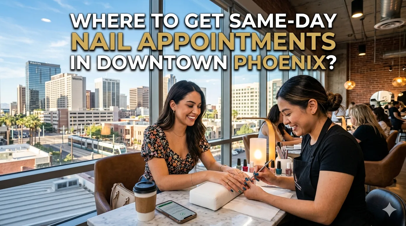 Where to Get Same-Day Nail Appointments in Downtown Phoenix?